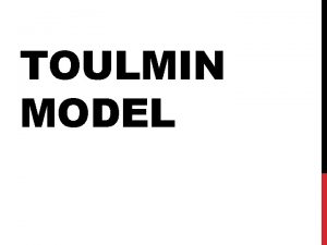 TOULMIN MODEL WHAT IS IT The Toulmin model