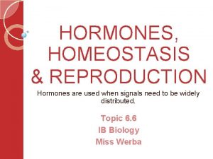HORMONES HOMEOSTASIS REPRODUCTION Hormones are used when signals