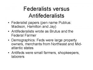 Federalists versus Antifederalists Federalist papers pen name Publius