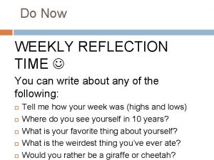 Do Now WEEKLY REFLECTION TIME You can write