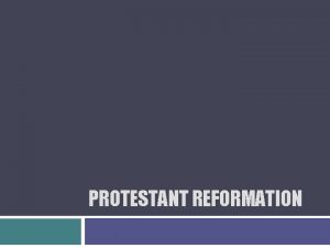 PROTESTANT REFORMATION The Protestant Reformation A religious reform