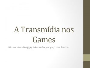 A Transmdia nos Games Brbara Viana Bisaggio Juliana