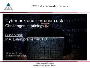 25 th India Fellowship Seminar Cyber risk and