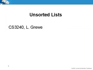Unsorted Lists CS 3240 L Grewe 1 Goals