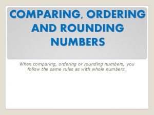 COMPARING ORDERING AND ROUNDING NUMBERS When comparing ordering