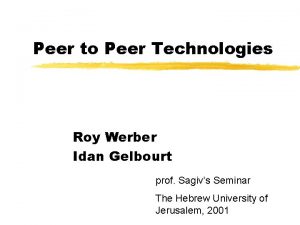 Peer to Peer Technologies Roy Werber Idan Gelbourt