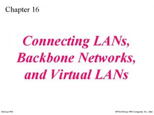 Chapter 16 Connecting LANs Backbone Networks and Virtual