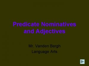 Predicate Nominatives and Adjectives Mr Vanden Bergh Language