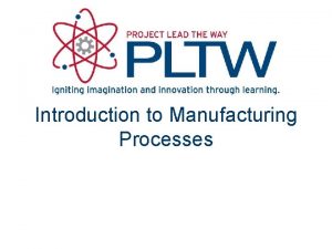 Introduction to Manufacturing Processes Types of Processes Primary
