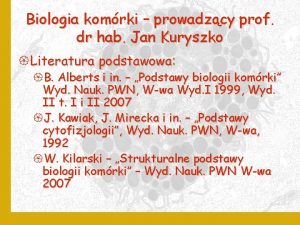 Biologia komrki prowadzcy prof dr hab Jan Kuryszko
