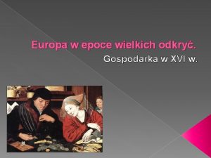 Europa w epoce wielkich odkry Gospodarka w XVI