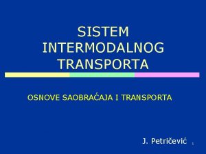 SISTEM INTERMODALNOG TRANSPORTA OSNOVE SAOBRAAJA I TRANSPORTA J