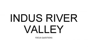 INDUS RIVER VALLEY FOCUS QUESTIONS Focus Questions 1