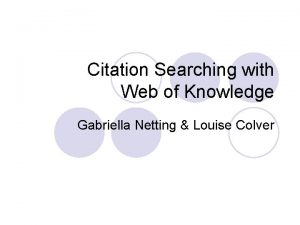 Citation Searching with Web of Knowledge Gabriella Netting