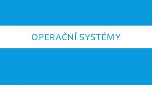 OPERAN SYSTMY CHARAKTERISTIKA OS zkladn programov vybaven potae