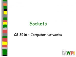 Sockets CS 3516 Computer Networks Outline Socket basics