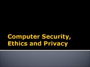 Computer Security Ethics and Privacy Learning Objectives Describe