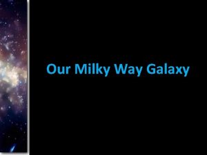 Our Milky Way Galaxy The Milky Way Almost