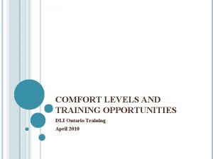 COMFORT LEVELS AND TRAINING OPPORTUNITIES DLI Ontario Training