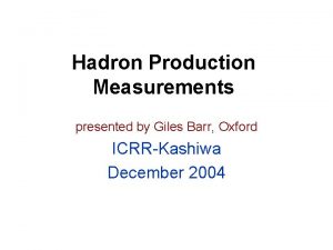 Hadron Production Measurements presented by Giles Barr Oxford