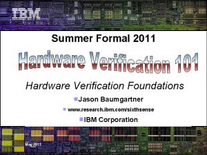 Summer Formal 2011 Hardware Verification Foundations Jason Baumgartner