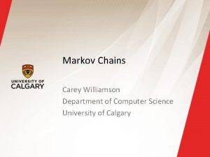 Markov Chains Carey Williamson Department of Computer Science