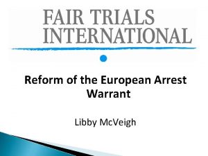 Reform of the European Arrest Warrant Libby Mc