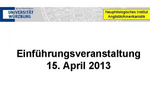 Neuphilologisches Institut AnglistikAmerikanistik Einfhrungsveranstaltung 15 April 2013 Willkommen