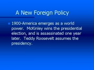 A New Foreign Policy n 1900 America emerges