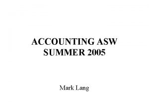 ACCOUNTING ASW SUMMER 2005 Mark Lang OVERVIEW Overview