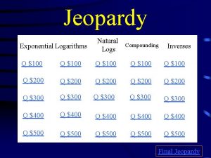 Jeopardy Exponential Logarithms Natural Compounding Logs Q 100