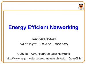 Energy Efficient Networking Jennifer Rexford Fall 2010 TTh