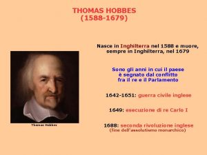 THOMAS HOBBES 1588 1679 Nasce in Inghilterra nel