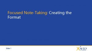 Focused NoteTaking Creating the Format Slide 1 Focused