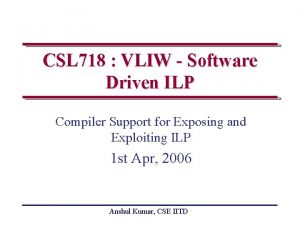 CSL 718 VLIW Software Driven ILP Compiler Support