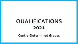 QUALIFICATIONS 2021 CentreDetermined Grades Roles and Responsibilities Recommendations