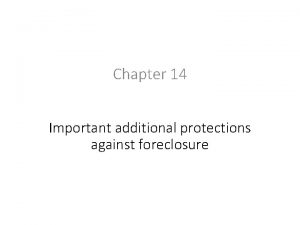 Chapter 14 Important additional protections against foreclosure Protections