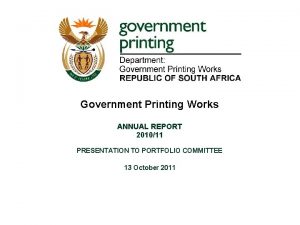 Government Printing Works ANNUAL REPORT 201011 PRESENTATION TO