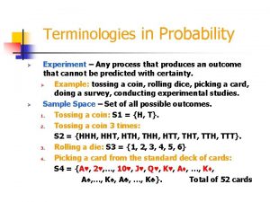 Terminologies in Probability Experiment Any process that produces