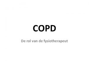 COPD De rol van de fysiotherapeut COPD Chronisch