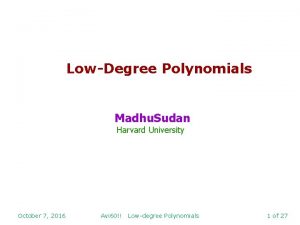LowDegree Polynomials Madhu Sudan Harvard University October 7