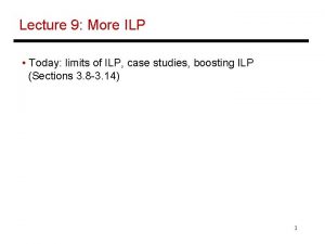 Lecture 9 More ILP Today limits of ILP