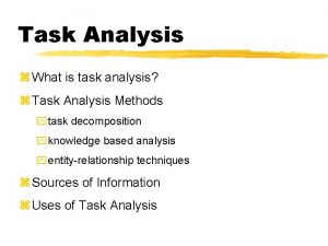Task Analysis z What is task analysis z