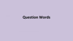 Question Words Fill in the blanks with the