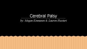 Cerebral Palsy by Megan Kinnunen Lauren Huotari What