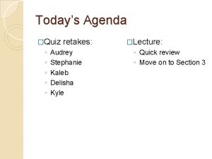 Todays Agenda Quiz retakes Audrey Stephanie Kaleb Delisha