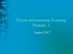 Parent Information Evening Primary 1 August 2017 General