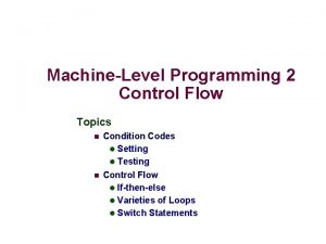 MachineLevel Programming 2 Control Flow Topics n Condition MachineLevel Programming 2 Control Flow Topics n Condition