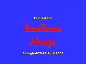 Tom Peters Excellence Always Shanghai25 27 April 2009