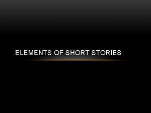 ELEMENTS OF SHORT STORIES PLOT The arrangement sequence